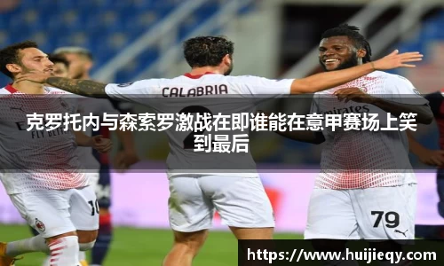 克罗托内与森索罗激战在即谁能在意甲赛场上笑到最后